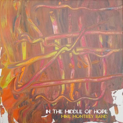 Makin Waves Record of the Week: &#34;In the Middle of Hope&#34; by Mike Montrey Band