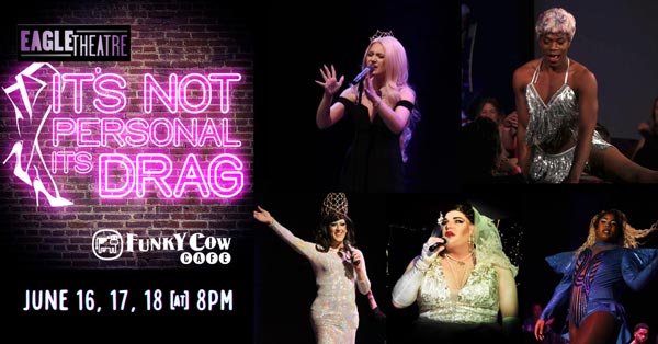 Eagle Theatre presents "It's Not Personal, It's Drag!"