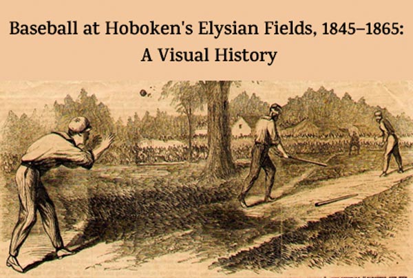Baseball at Hoboken's Elysian Fields, 1845-1865: A Visual History