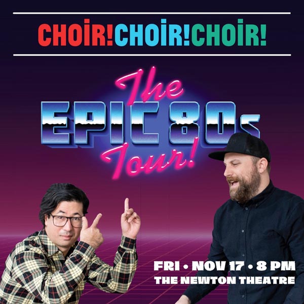 The Newton Theatre presents Choir! Choir! Choir! with The Epic 80s Tour