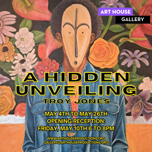 The Art House Gallery presents "A Hidden Unveiling" by Troy Jones The Art House Gallery presents "A Hidden Unveiling" by Troy Jones